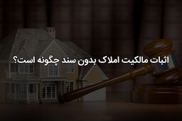اثبات مالکیت ملک بدون سند رسمی و قولنامه